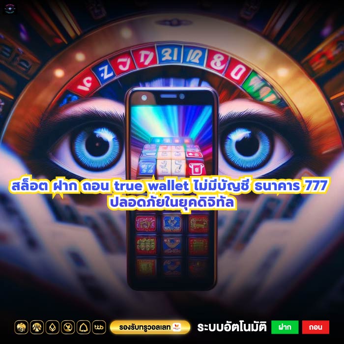 สล็อต ฝาก ถอน true wallet ไม่มีบัญชี ธนาคาร 777 ปลอดภัยในยุคดิจิทัล